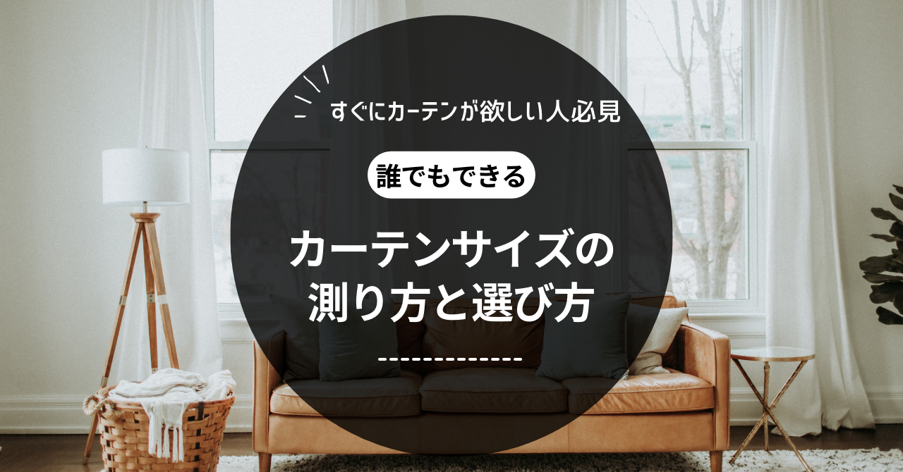 すぐにカーテンが欲しい人必見！誰でもできるカーテンサイズの測り方と選び方